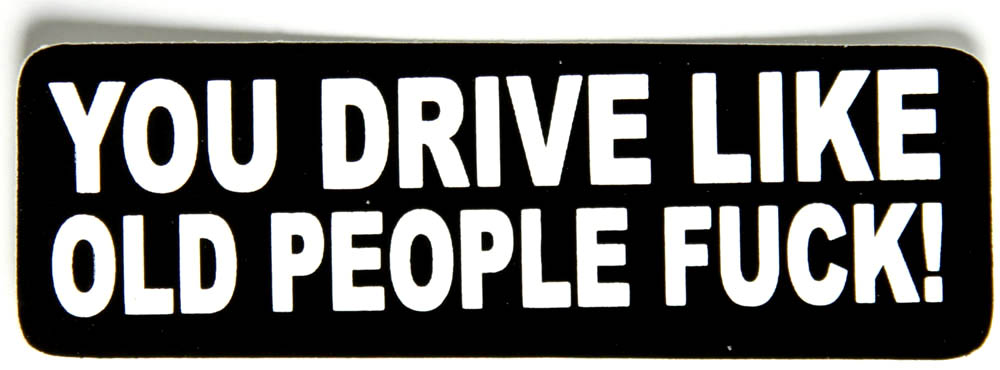 you drive like old people fuck sticker