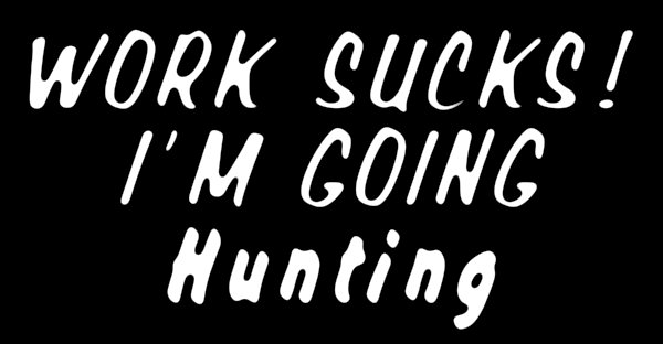 Work Sucks I'm going Hunting Vinyl Hunting Die Cut Decal