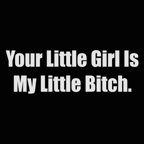 your little girl is my little bitch