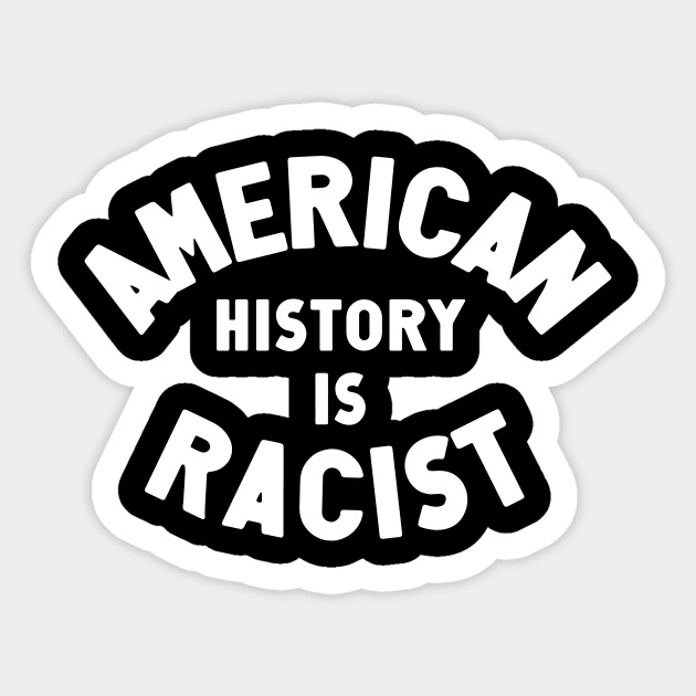 American History Is Racist Sticker