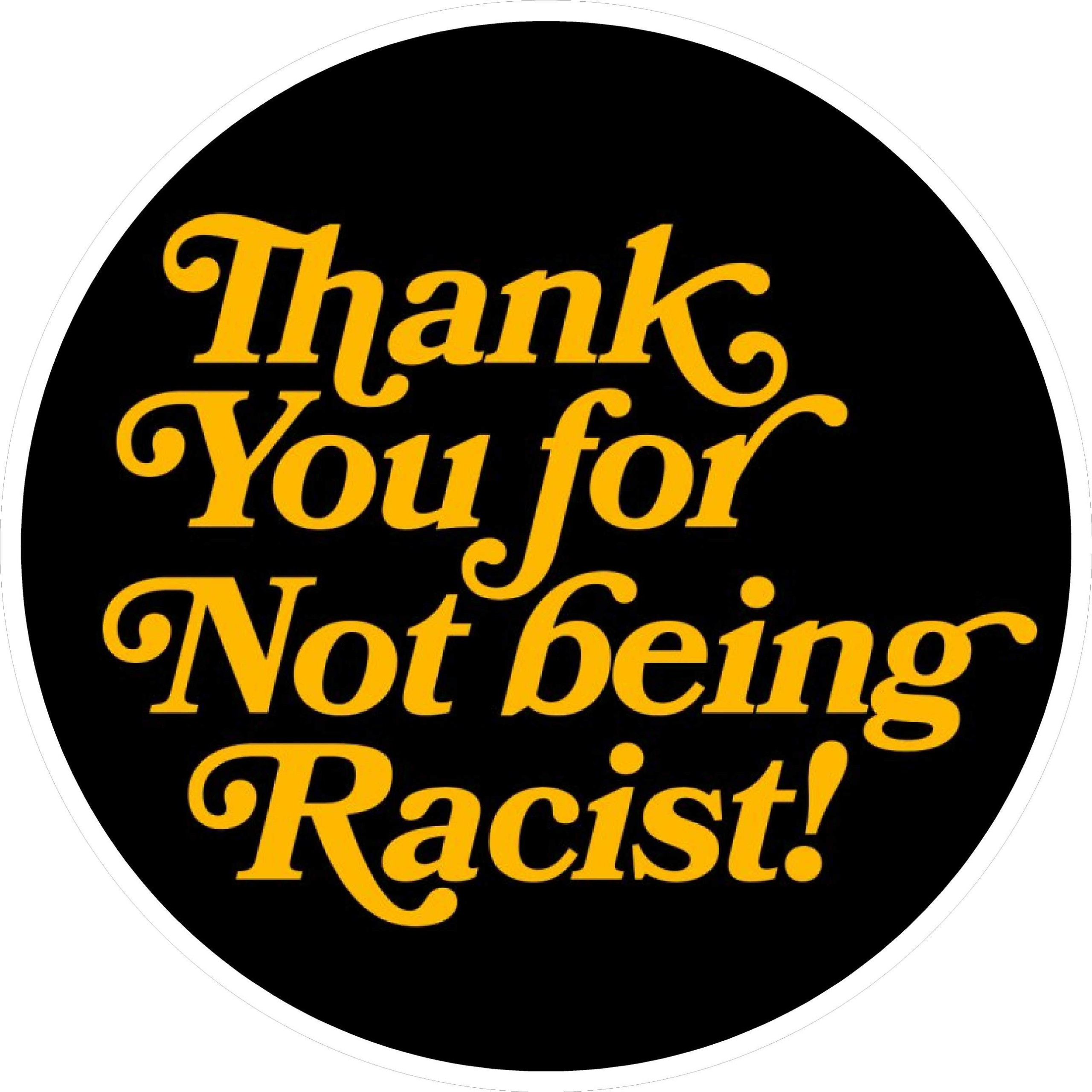 THANK YOU FOR NOT BEING RACIST ROUND STICKER 1