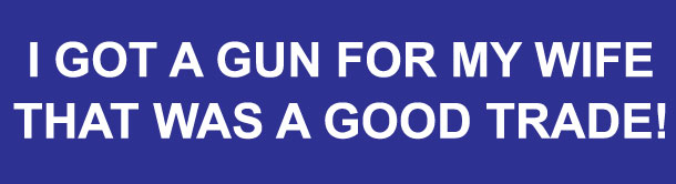 I Got A Gun For My Wife That Was A Good Trade Bumper Sticker