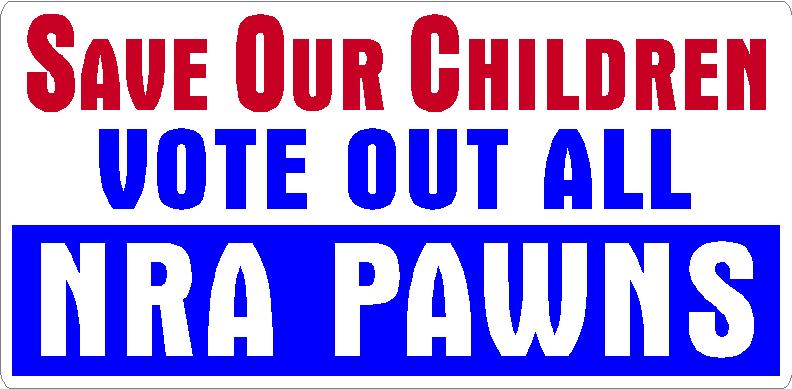 SAVE OUR CHILDREN VOTE OUT NRA PAWNS