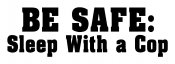 Be Safe Sleep with a Cop