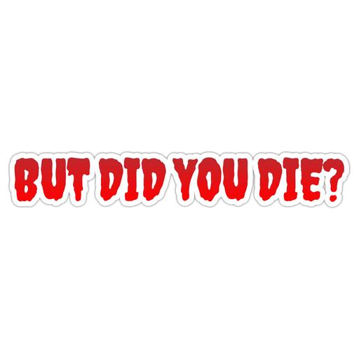 but-did-you-die-funny sticker